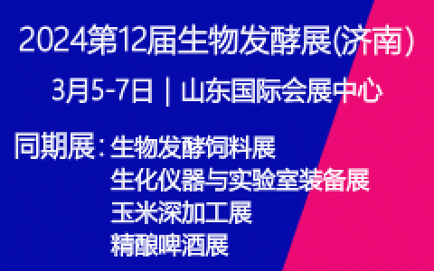 2024第12届国际生物发酵产品与技术装备展（济南展） 2024年3月5-7日 | 山东国际会展中心